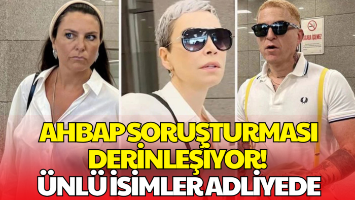 Ahbap Soruşturmasında Yeni Gelişme! Ünlü İsimler İfade Vermek için Adliyede